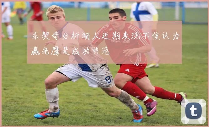 东契奇分析湖人近期表现不佳认为赢老鹰是成功典范